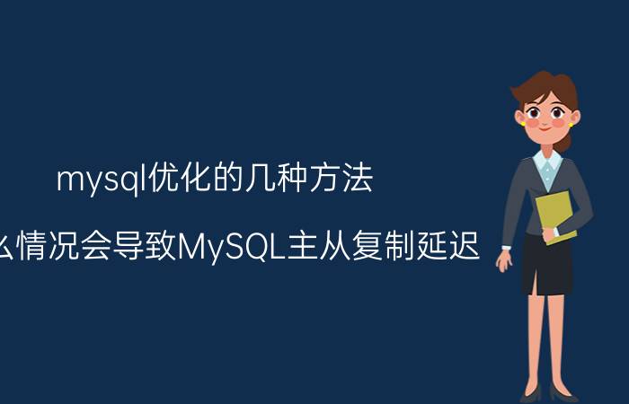 mysql优化的几种方法 什么情况会导致MySQL主从复制延迟？